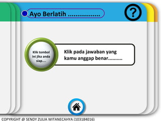 Ayo Berlatih .................

Klik tombol
ini jika anda
siap....

Klik pada jawaban yang
kamu anggap benar..........

COPYRIGHT @ SENDY ZULIA WITANECAHYA (103184016)

 