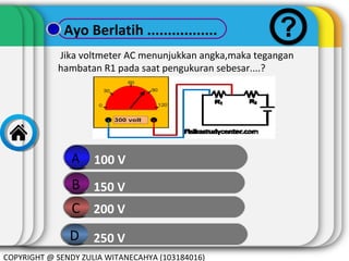 Ayo Berlatih .................
Jika voltmeter AC menunjukkan angka,maka tegangan
hambatan R1 pada saat pengukuran sebesar....?

A

100 V

B 150 V
C 200 V
D 250 V
COPYRIGHT @ SENDY ZULIA WITANECAHYA (103184016)

 