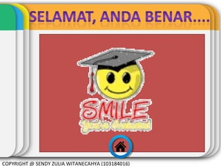 COPYRIGHT @ SENDY ZULIA WITANECAHYA (103184016)

 