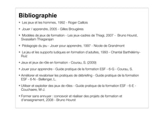 Bibliographie
$   Les jeux et les hommes, 1992 - Roger Caillois
$   Jouer / apprendre, 2005 - Gilles Brougères!
$   Modèle...