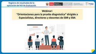 Webinar:
“Orientaciones para la prueba diagnóstica” dirigido a
Especialistas, directores y docentes de EBR y EBA
 