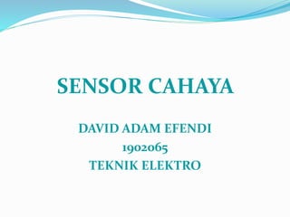 SENSOR CAHAYA
DAVID ADAM EFENDI
1902065
TEKNIK ELEKTRO
 