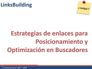 LinksBuilding
  Descripción




        Estrategias de enlaces para
                 Posicionamiento y
       Optimización en Buscadores

 ouali.com
Curso Superior Universitario Marketing 2.0 El Nuevo Cliente
  Posicionamiento SEO + SEM
 