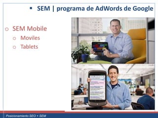  SEM | programa de AdWords de Google

 o SEM Mobile
       o Moviles
       o Tablets




Curso Superior Universitario Marketing 2.0 El Nuevo Cliente
  Posicionamiento SEO + SEM
 