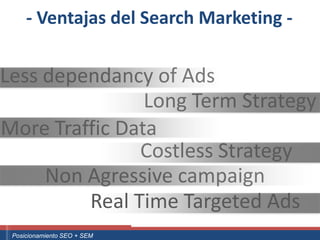 - Ventajas del Search Marketing -

Less dependancy of Ads
                Long Term Strategy
More Traffic Data
               Costless Strategy
     Non Agressive campaign
         Real Time Targeted Ads
Curso Superior Universitario Marketing 2.0 El Nuevo Cliente
  Posicionamiento SEO + SEM
 
