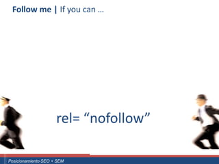 Follow me | If you can …




                               rel= “nofollow”

 ouali.com
Curso Superior Universitario Marketing 2.0 El Nuevo Cliente
  Posicionamiento SEO + SEM
 