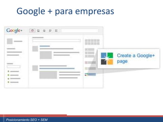 Google + para empresas




 ouali.com
Curso Superior Universitario Marketing 2.0 El Nuevo Cliente
  Posicionamiento SEO + SEM
 