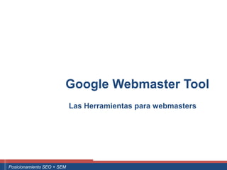 Google Webmaster Tool
                                     Las Herramientas para webmasters




 ouali.com
Curso Superior Universitario Marketing 2.0 El Nuevo Cliente
  Posicionamiento SEO + SEM
 