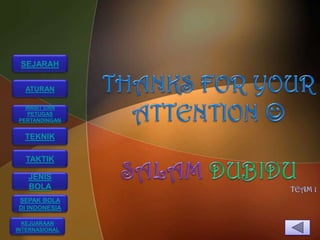 SEJARAH


  ATURAN

  WASIT DAN
  PETUGAS
PERTANDINGAN


  TEKNIK

  TAKTIK

   JENIS
   BOLA
SEPAK BOLA
DI INDONESIA

  KEJUARAAN
INTERNASIONAL
 