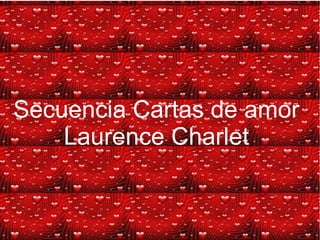 Secuencia Cartas de amor
Laurence Charlet
 