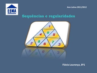 Ano Letivo 2011/2012



Sequências e regularidades




                   Flávia Lourenço, 8º1
 