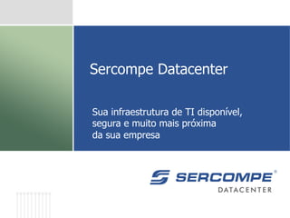 Sercompe Datacenter

Sua infraestrutura de TI disponível,
segura e muito mais próxima
da sua empresa
 