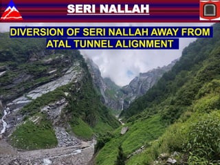 SERI NALLAH
DIVERSION OF SERI NALLAH AWAY FROM
ATAL TUNNEL ALIGNMENT
 