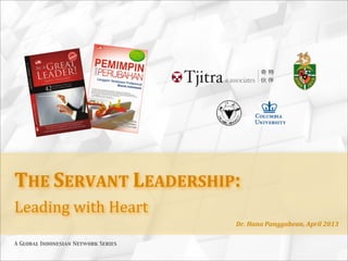 THE$SERVANT$LEADERSHIP:
Leading(with(Heart(
                                     Dr.$Hana$Panggabean,$April$2013

A Global Indonesian Network Series
 