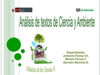 Análisis de textos de Ciencia y Ambiente Especialistas: Johanna Flores Ch. Miriam Porras F. Germán Ramírez D. 