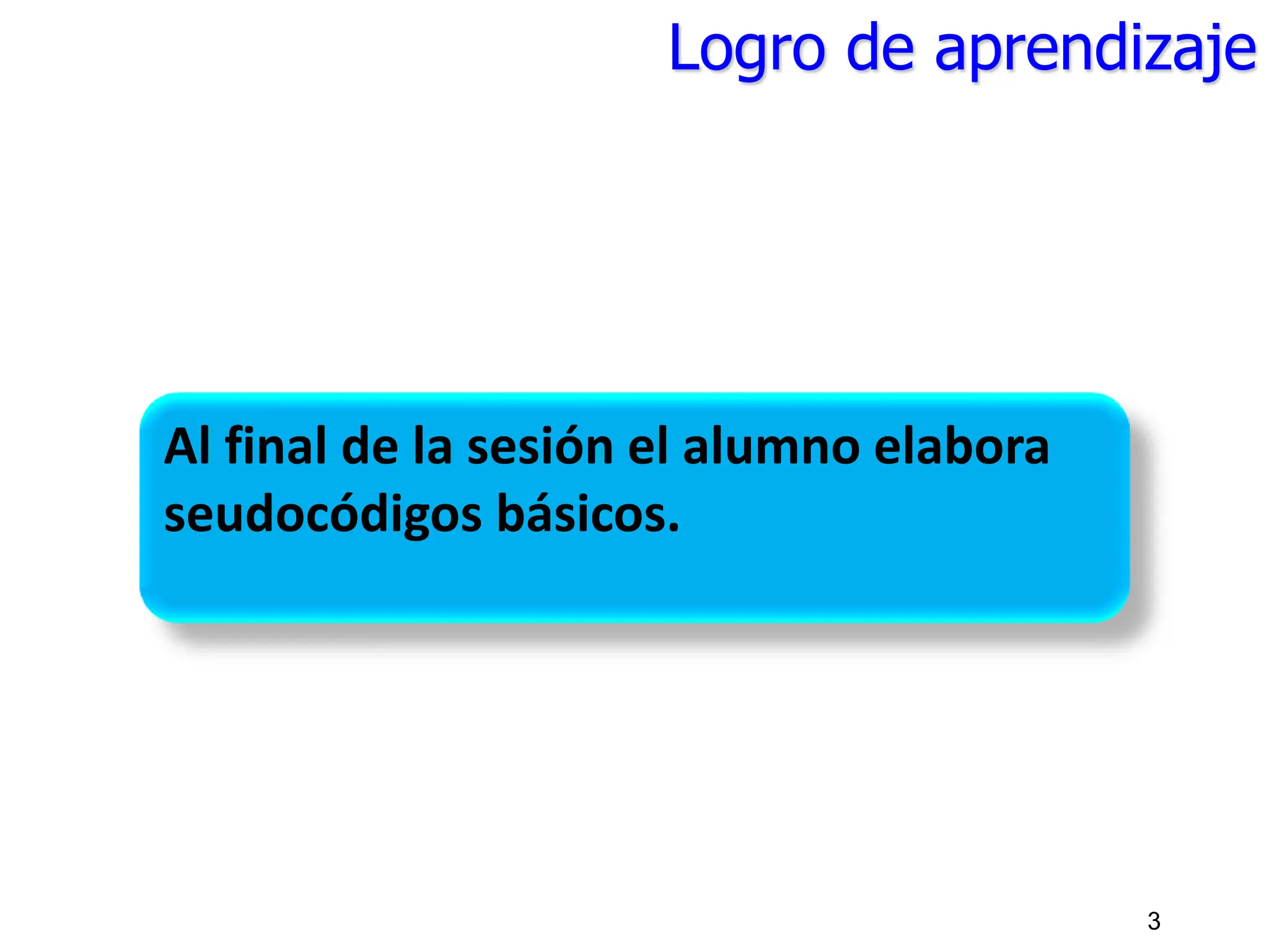 Logro de aprendizaje
3
Al final de la sesión el alumno elabora
seudocódigos básicos.
 