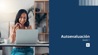 Autoevaluación
Sesión 1
 