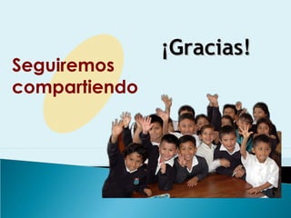Seguiremos
compartiendo
¡Gracias!¡Gracias!
 