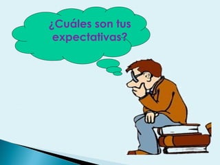 ¿Cuáles son tus
expectativas?
 