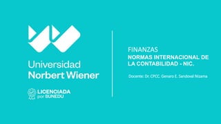 FINANZAS
NORMAS INTERNACIONAL DE
LA CONTABILIDAD - NIC.
Docente: Dr. CPCC. Genaro E. Sandoval Nizama
 