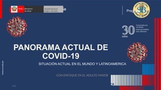 Pregrado
PANORAMA ACTUAL DE
COVID-19
SITUACIÓN ACTUAL EN EL MUNDO Y LATINOAMERICA
2021
CON ENFOQUE EN EL ADULTO MAYOR
ELABORADO POR: MG. LIDIA RIVERA ASTUVILCA
 