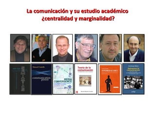 La comunicación y su estudio académico  ¿centralidad y marginalidad? 