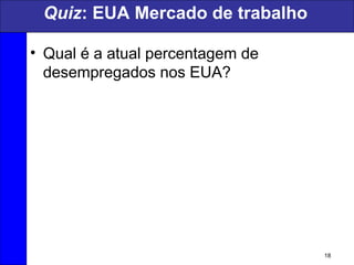 Quiz: EUA Mercado de trabalho
• Qual é a atual percentagem de
desempregados nos EUA?
18
 