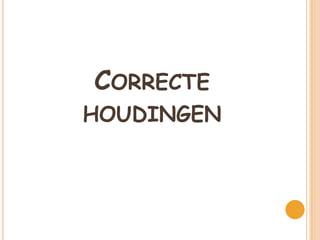 CORRECTE
HOUDINGEN
 