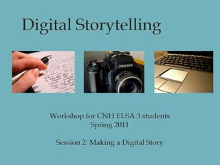 Digital Storytelling		 Workshop for CNH ELSA 3 students Spring 2011 Session 2: Making a Digital Story 