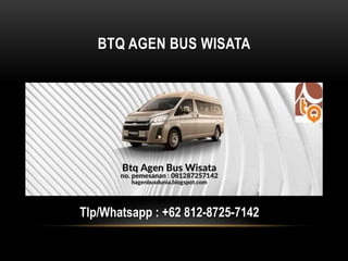 BTQ AGEN BUS WISATA
Tlp/Whatsapp : +62 812-8725-7142
 