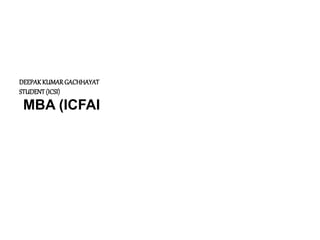 DEEPAKKUMARGACHHAYAT
STUDENT(ICSI)
MBA (ICFAI
 