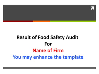 
Result of Food Safety Audit
For
Name of Firm
You may enhance the template
 