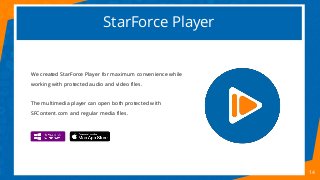 StarForce Player
14
We created StarForce Player for maximum convenience while
working with protected audio and video files...