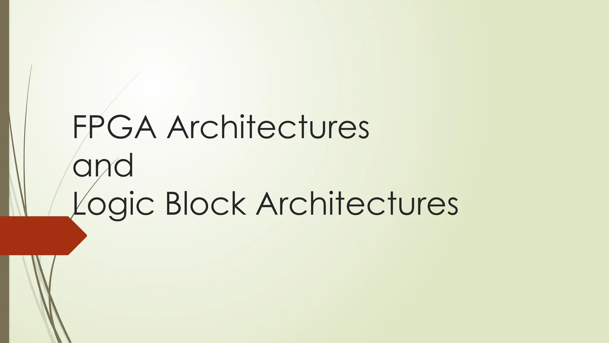 FPGA Architectures
and
Logic Block Architectures
 