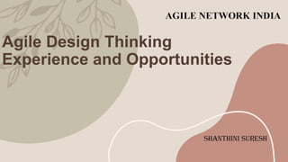 Agile Design Thinking
Experience and Opportunities
Shanthini Suresh
 
