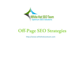 Off-Page SEO Strategies
http://www.whitehatseoteam.com
 