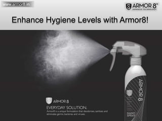 Enhance Hygiene Levels with Armor8!
www.armor8.in
 