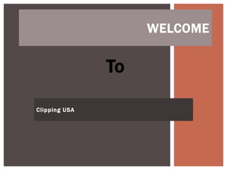 Clipping USA
WELCOME
To
 