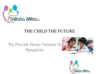 THE CHILD THE FUTURE


We Provide Home Tuitions In
        Bangalore
 