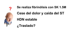 TRANSFER AMI                            Hi RISK AMI
   TRASLADO <6hs a TODOS STEMI de Alto riesgo posterior a TNK


HI RISK STEMI                                                   16.6%
Si cumple:
• Si < 12 hs de inicio de síntomas (fibrinolisis)
• ≥ 2 mm STE en 2 dx anteriores
O-Si cumple
• ≥ 1 mm STE en 2 dx inferiores más uno de:
    –   PAS < 100
    –   FC > 100
    –   Killip Class II-III
    –   ≥ 2mm ST-segment depression in anterior leads
    –   ≥ 1 mm ST-segment elevation in V4R                     10.6%
                                                        EPC: Muerte, re-IAM*, ICC,
                                                            rec-Isquemia*, Shock
 