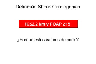 Circulation 1972, OPERATIVIZACION

1.Estudio old school encontró: Pacientes con IAM con IC≤2.2
l/m y POAP ≥15 = 100% MORTALIDAD
–Ratshin RA, Rackley CE, Russell RO Jr. Hemodynamic evaluation of left
ventricular function in shock complicating myocardial infarction. Circulation
1972
 