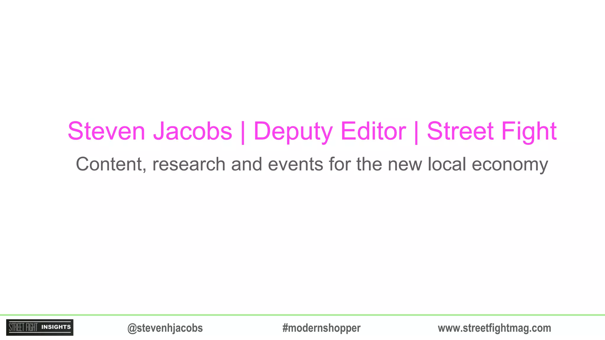 Steven Jacobs | Deputy Editor | Street Fight
Content, research and events for the new local economy
www.streetfightmag.com@stevenhjacobs #modernshopper
 