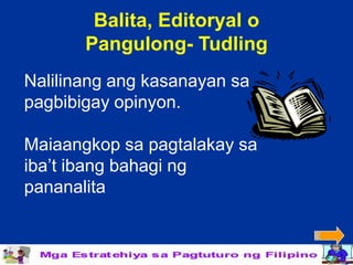 Balita, Editoryal o
       Pangulong- Tudling
Nalilinang ang kasanayan sa
pagbibigay opinyon.

Maiaangkop sa pagtalakay sa
iba’t ibang bahagi ng
pananalita
 