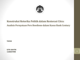 Konstruksi Retorika Politik dalam Restorasi Citra:
Analisis Pernyataan Pers Boediono dalam Kasus Bank Century
THESIS
GITA SAVITRI
1106037990 1
 