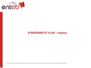STRATÉGIES ET FLUX : l’espace
 