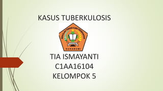 KASUS TUBERKULOSIS
TIA ISMAYANTI
C1AA16104
KELOMPOK 5
 