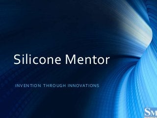 Silicone Mentor
INVENTION THROUGH INNOVATIONS
 