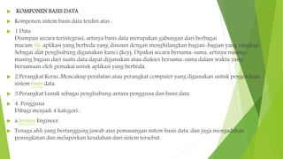  KOMPONEN BASIS DATA
 Komponen sistem basis data terdiri atas :
 1.Data
Disimpan secara terintegrasi, artinya basis dat...