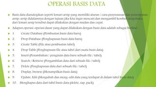 OPERASI BASIS DATA
 Basis data dianalogikan seperti lemari arsip yang memiliki aturan / cara penyusunan dan penempatan
ar...