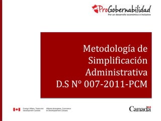 Metodología de
Simplificación
Administrativa
D.S N° 007-2011-PCM
 